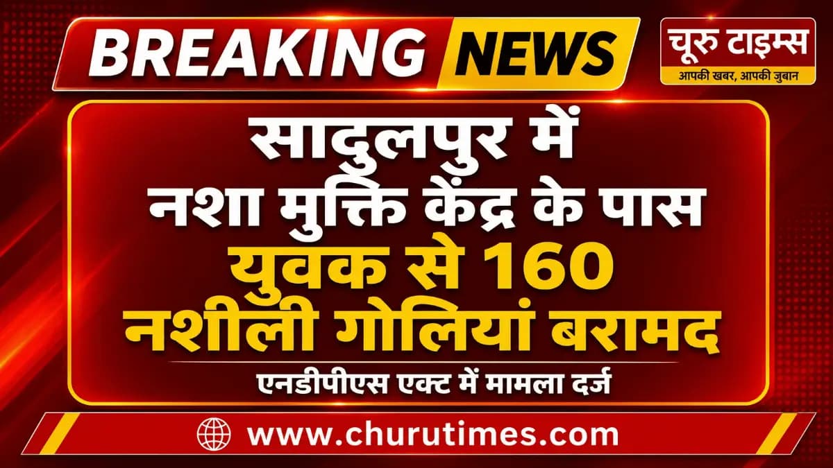 सादुलपुर न्यूज: नशा मुक्ति केंद्र के पास युवक से 160 नशीली गोलियां बरामद