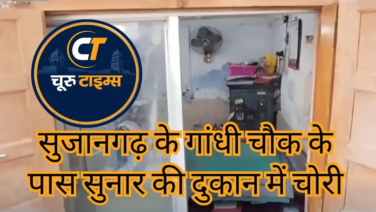 सुजानगढ़ के गांधी चौक के पास सुनार की दुकान में चोरी, ताला तोड़कर सोना-चांदी ले गए अज्ञात चोर
